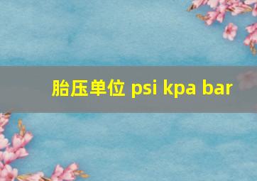 胎压单位 psi kpa bar